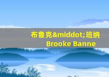 布鲁克·班纳 Brooke Banne